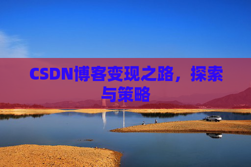 CSDN博客变现之路，探索与策略